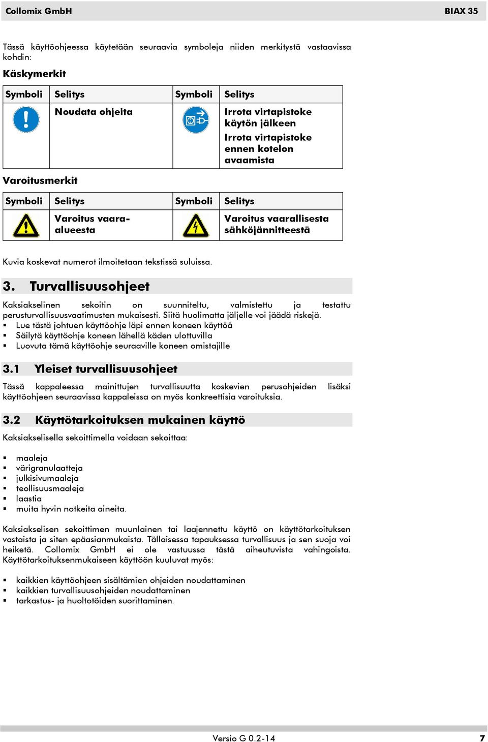 suluissa. 3. Turvallisuusohjeet Kaksiakselinen sekoitin on suunniteltu, valmistettu ja testattu perusturvallisuusvaatimusten mukaisesti. Siitä huolimatta jäljelle voi jäädä riskejä.