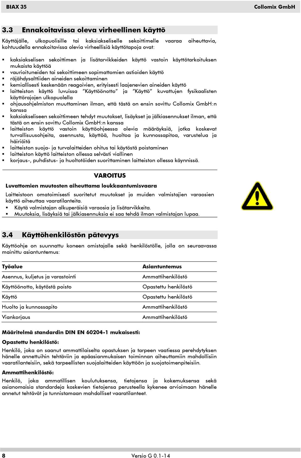 kaksiakselisen sekoittimen ja lisätarvikkeiden käyttö vastoin käyttötarkoituksen mukaista käyttöä vaurioituneiden tai sekoittimeen sopimattomien astioiden käyttö räjähdysalttiiden aineiden