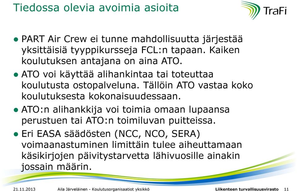 Tällöin ATO vastaa koko koulutuksesta kokonaisuudessaan. ATO:n alihankkija voi toimia omaan lupaansa perustuen tai ATO:n toimiluvan puitteissa.