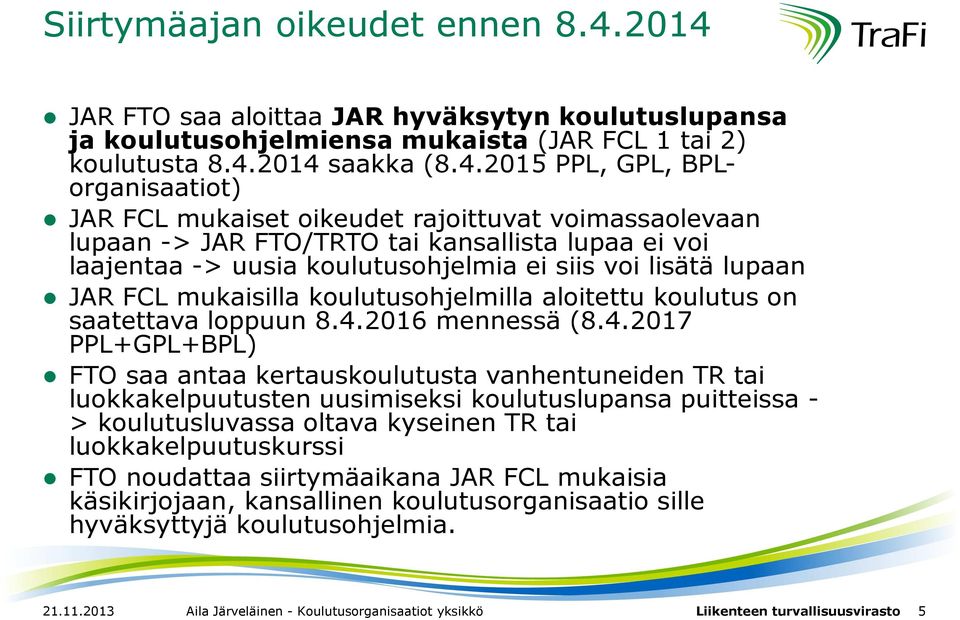 rajoittuvat voimassaolevaan lupaan -> JAR FTO/TRTO tai kansallista lupaa ei voi laajentaa -> uusia koulutusohjelmia ei siis voi lisätä lupaan JAR FCL mukaisilla koulutusohjelmilla aloitettu koulutus