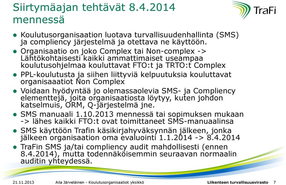 kouluttavat organisaaatiot Non Complex Voidaan hyödyntää jo olemassaolevia SMS- ja Compliency elementtejä, joita organisaatiosta löytyy, kuten johdon katselmuis, ORM, Q-järjestelmä jne.