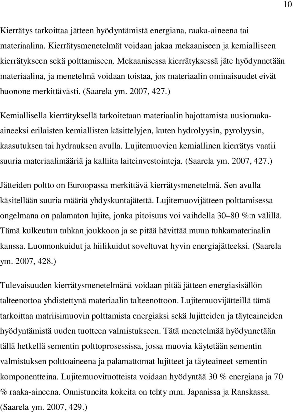 ) Kemiallisella kierrätyksellä tarkoitetaan materiaalin hajottamista uusioraakaaineeksi erilaisten kemiallisten käsittelyjen, kuten hydrolyysin, pyrolyysin, kaasutuksen tai hydrauksen avulla.