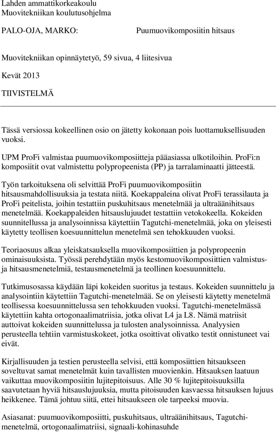 ProFi:n komposiitit ovat valmistettu polypropeenista (PP) ja tarralaminaatti jätteestä. Työn tarkoituksena oli selvittää ProFi puumuovikomposiitin hitsausmahdollisuuksia ja testata niitä.