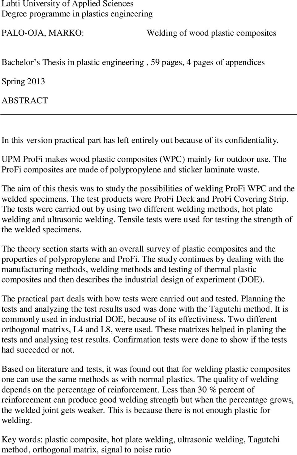 The ProFi composites are made of polypropylene and sticker laminate waste. The aim of this thesis was to study the possibilities of welding ProFi WPC and the welded specimens.