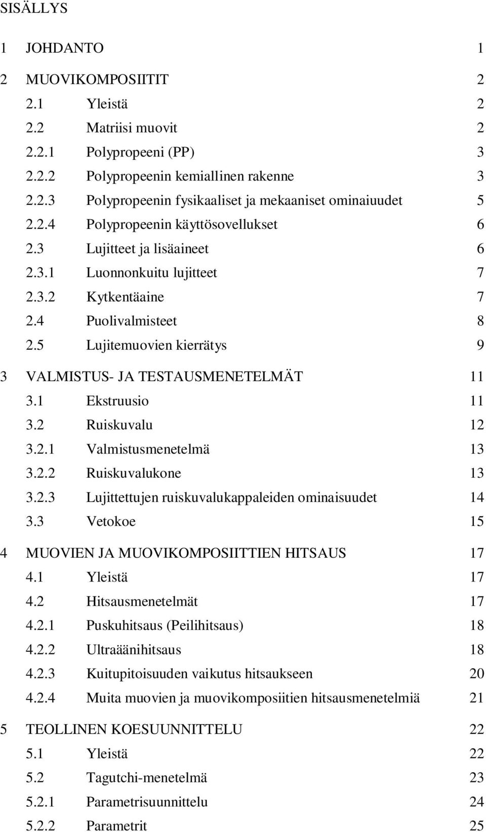 5 Lujitemuovien kierrätys 9 3 VALMISTUS- JA TESTAUSMENETELMÄT 11 3.1 Ekstruusio 11 3.2 Ruiskuvalu 12 3.2.1 Valmistusmenetelmä 13 3.2.2 Ruiskuvalukone 13 3.2.3 Lujittettujen ruiskuvalukappaleiden ominaisuudet 14 3.