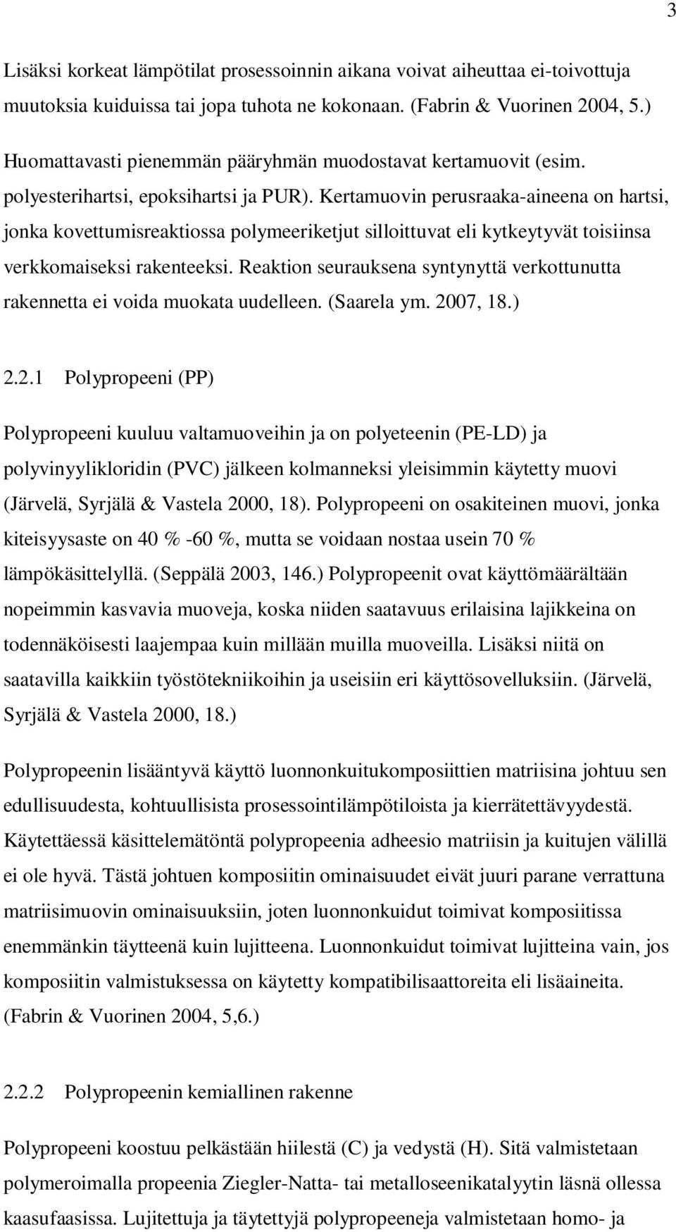 Kertamuovin perusraaka-aineena on hartsi, jonka kovettumisreaktiossa polymeeriketjut silloittuvat eli kytkeytyvät toisiinsa verkkomaiseksi rakenteeksi.