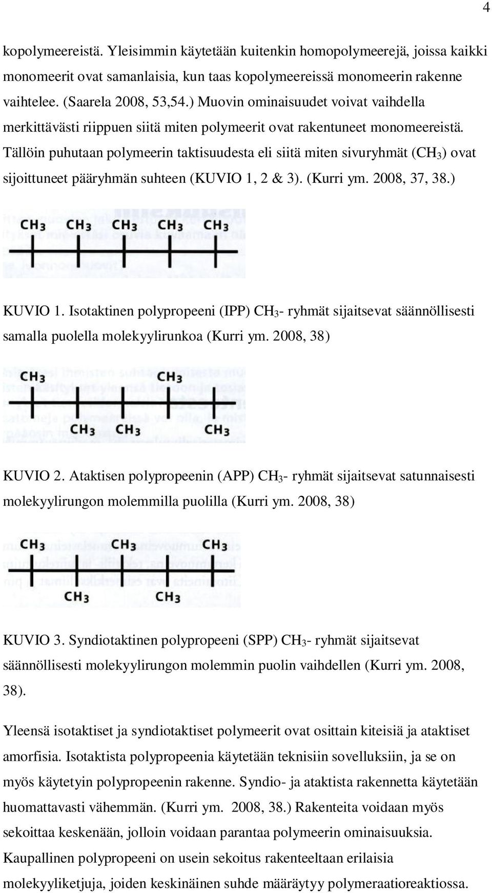 Tällöin puhutaan polymeerin taktisuudesta eli siitä miten sivuryhmät (CH 3 ) ovat sijoittuneet pääryhmän suhteen (KUVIO 1, 2 & 3). (Kurri ym. 2008, 37, 38.) KUVIO 1.