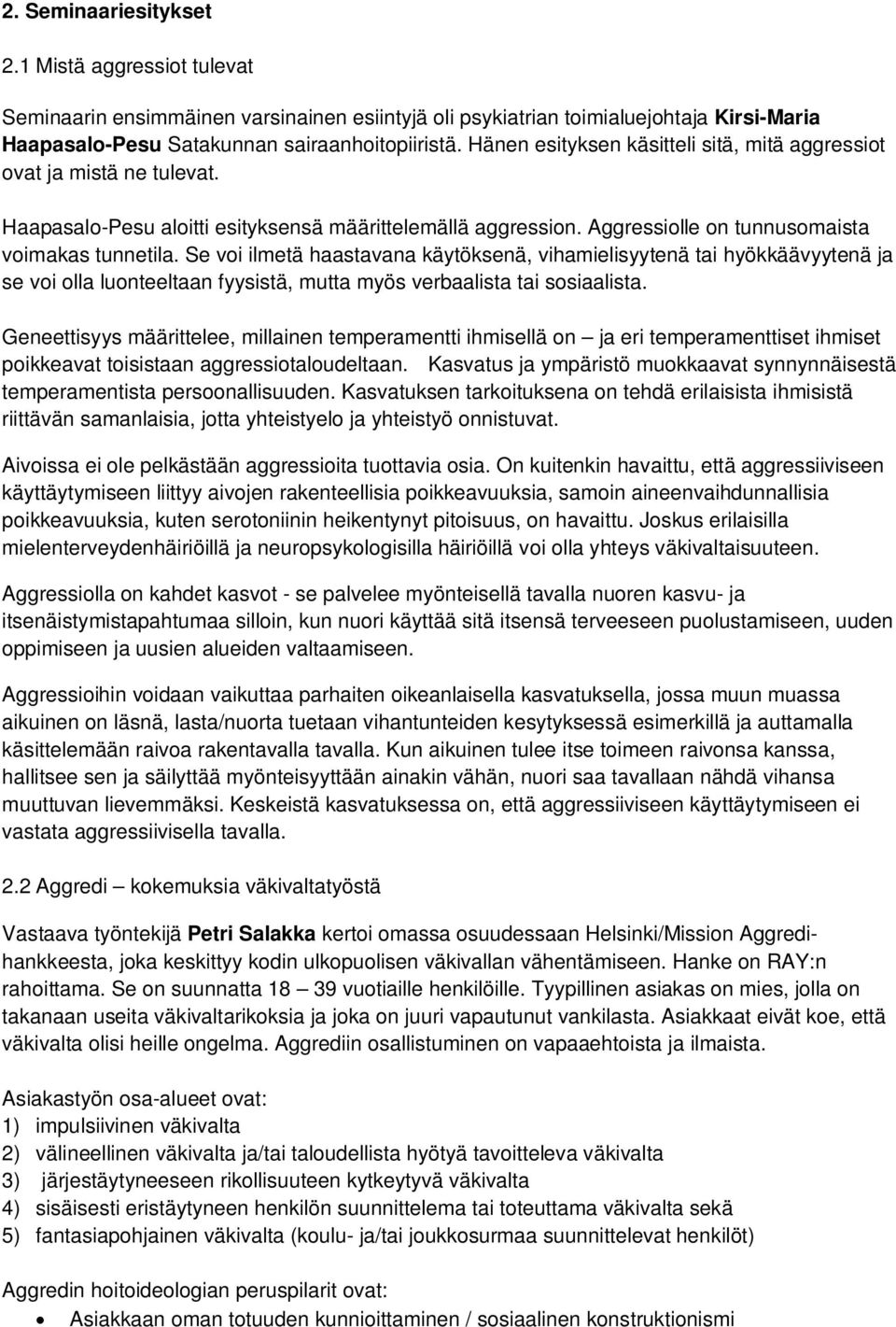 Se voi ilmetä haastavana käytöksenä, vihamielisyytenä tai hyökkäävyytenä ja se voi olla luonteeltaan fyysistä, mutta myös verbaalista tai sosiaalista.