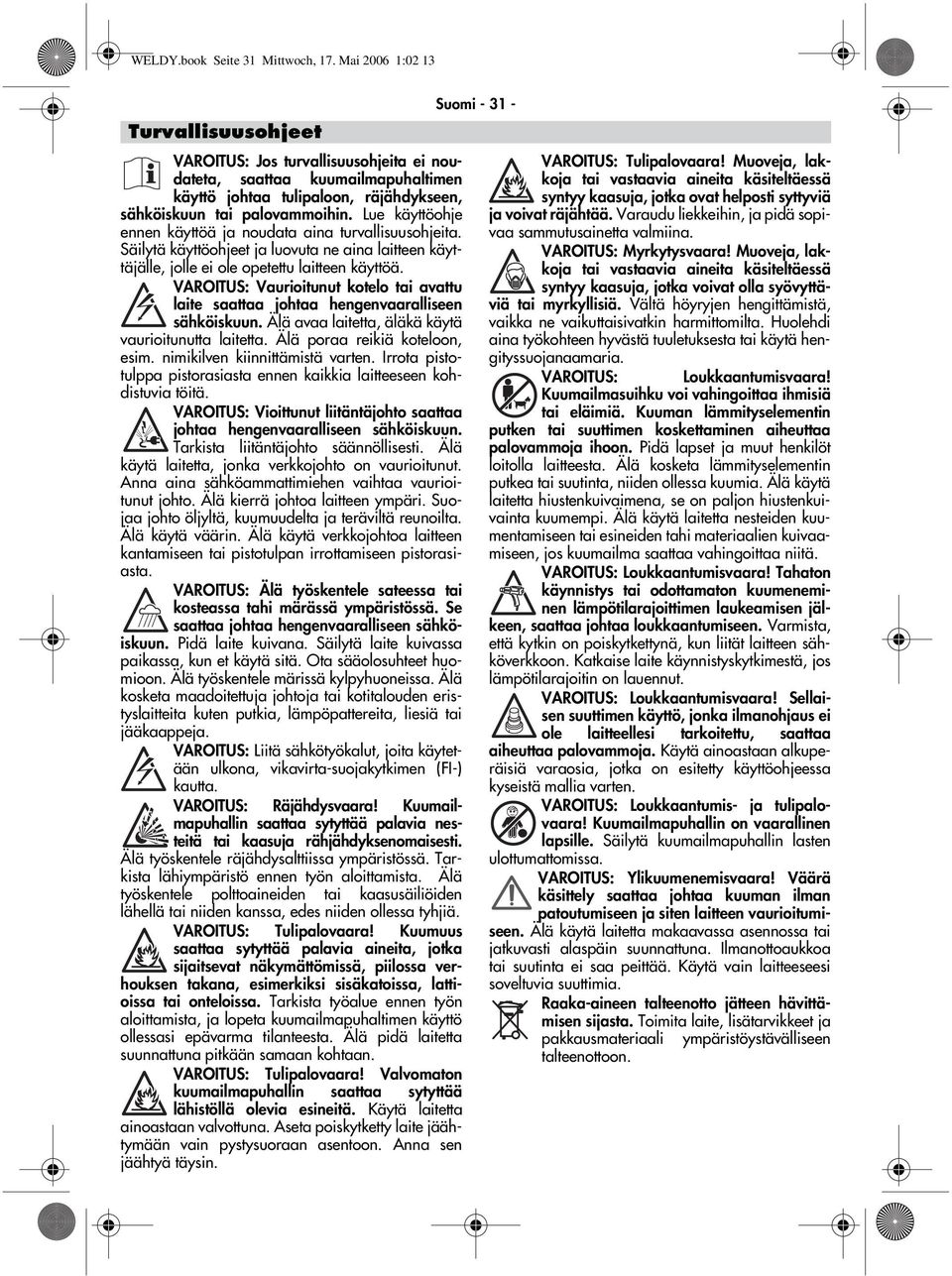 Lue käyttöohje ennen käyttöä ja noudata aina turvallisuusohjeita. äilytä käyttöohjeet ja luovuta ne aina laitteen käyttäjälle, jolle ei ole opetettu laitteen käyttöä.