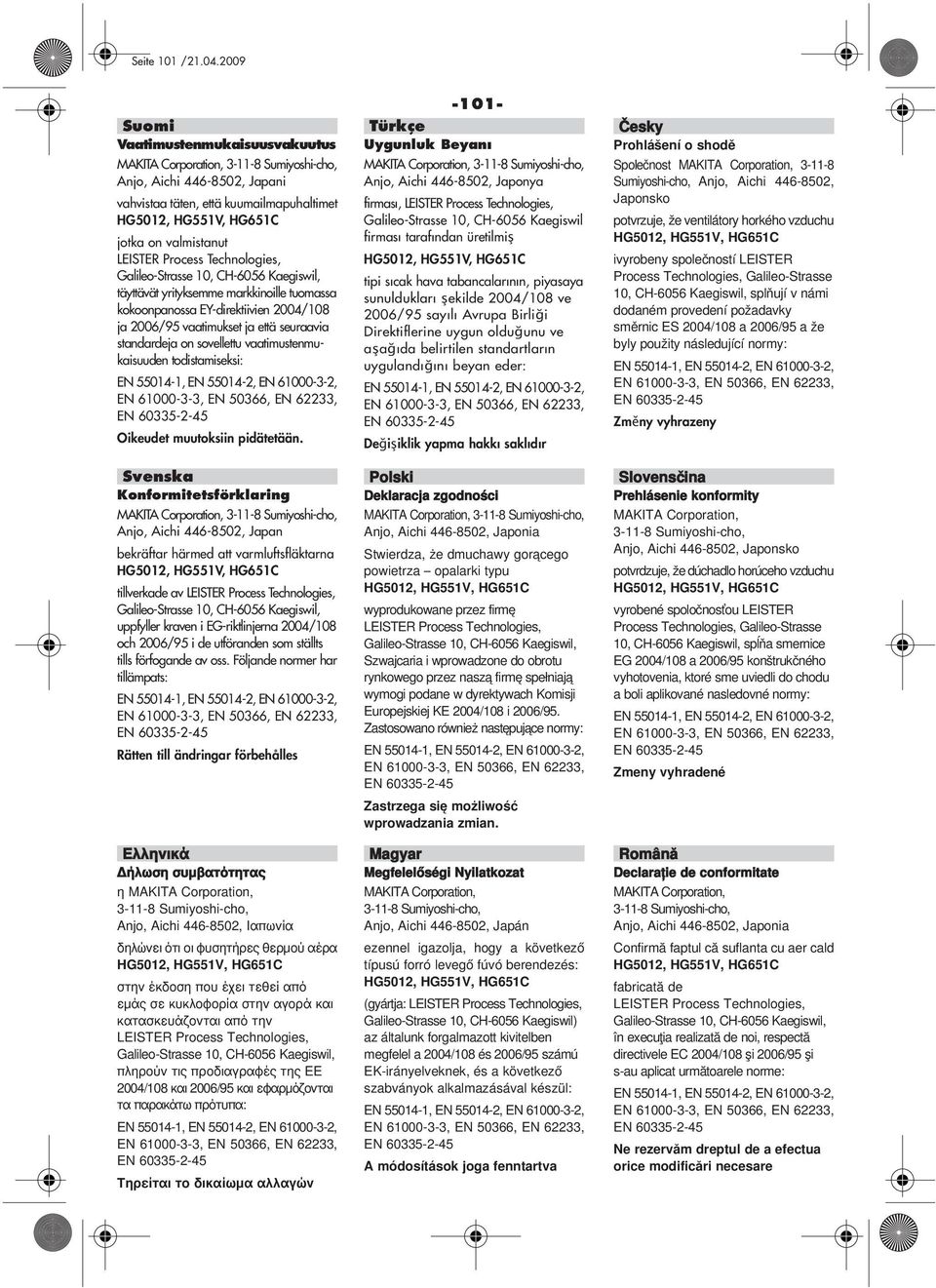 2004/108 ja 2006/95 vaatimukset ja että seuraavia standardeja on sovellettu vaatimustenmukaisuuden todistamiseksi: Oikeudet muutoksiin pidätetään.