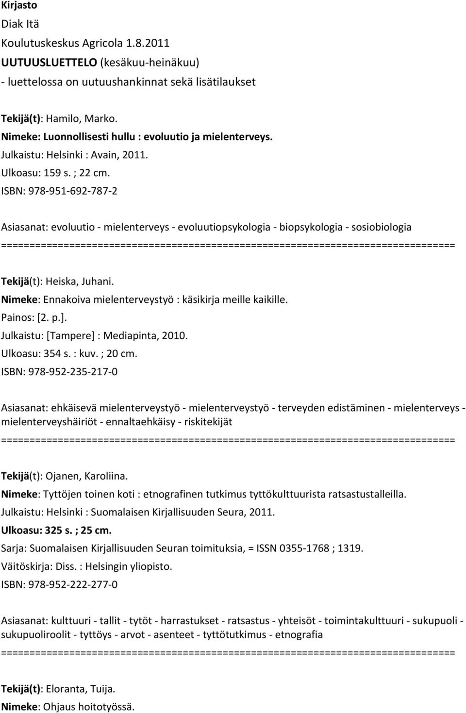 ISBN: 978 951 692 787 2 Asiasanat: evoluutio mielenterveys evoluutiopsykologia biopsykologia sosiobiologia Tekijä(t): Heiska, Juhani. Nimeke: Ennakoiva mielenterveystyö : käsikirja meille kaikille.