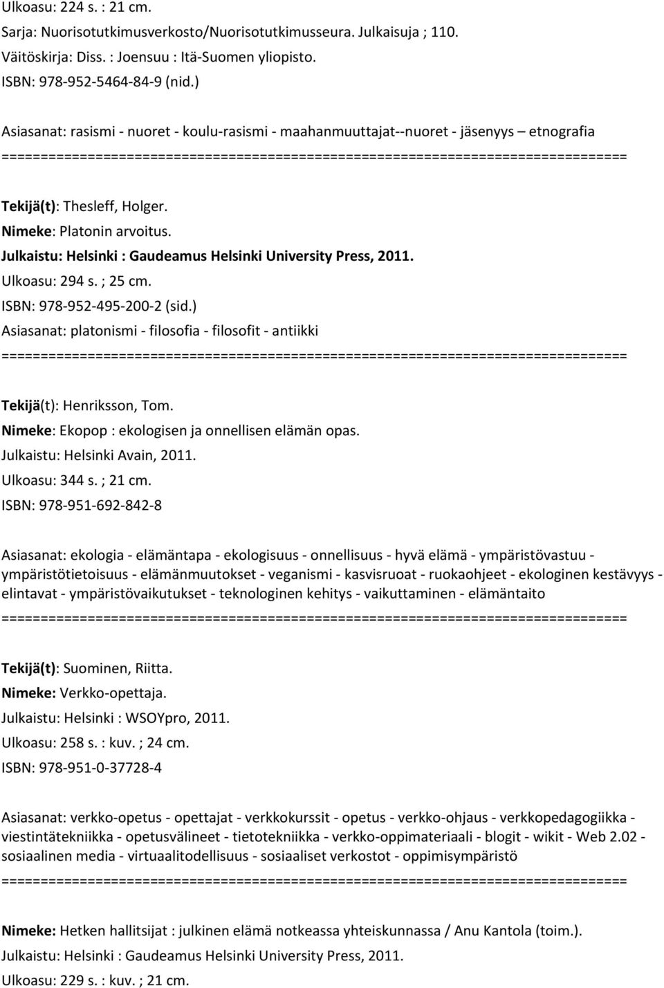 Julkaistu: Helsinki : Gaudeamus Helsinki University Press, 2011. Ulkoasu: 294 s. ; 25 cm. ISBN: 978 952 495 200 2 (sid.) Asiasanat: platonismi filosofia filosofit antiikki Tekijä(t): Henriksson, Tom.