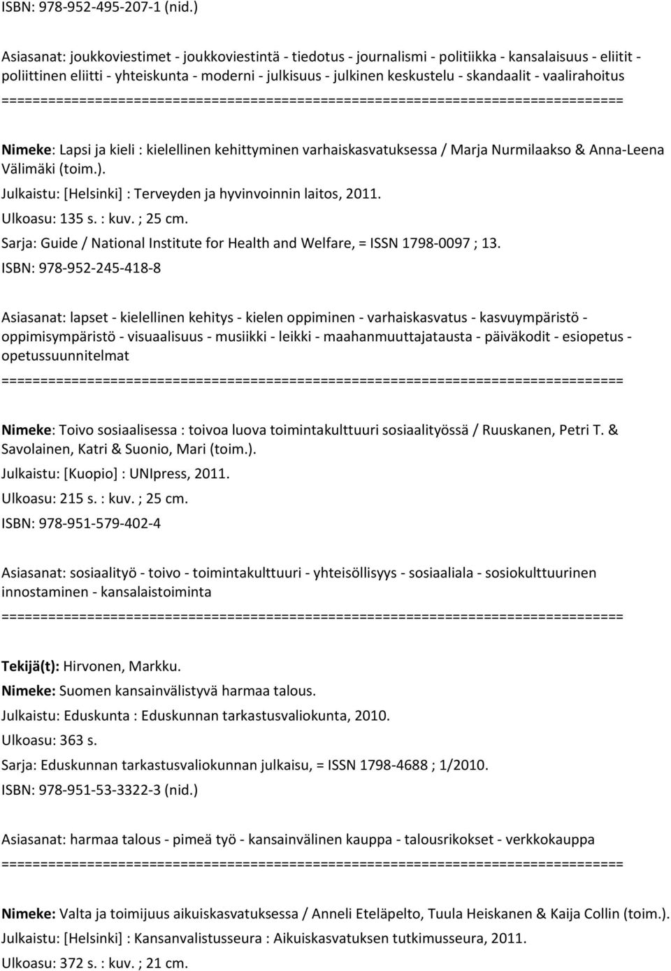 Nimeke: Lapsi ja kieli : kielellinen kehittyminen varhaiskasvatuksessa / Marja Nurmilaakso & Anna Leena Välimäki (toim.). Julkaistu: [Helsinki] : Terveyden ja hyvinvoinnin laitos, 2011.