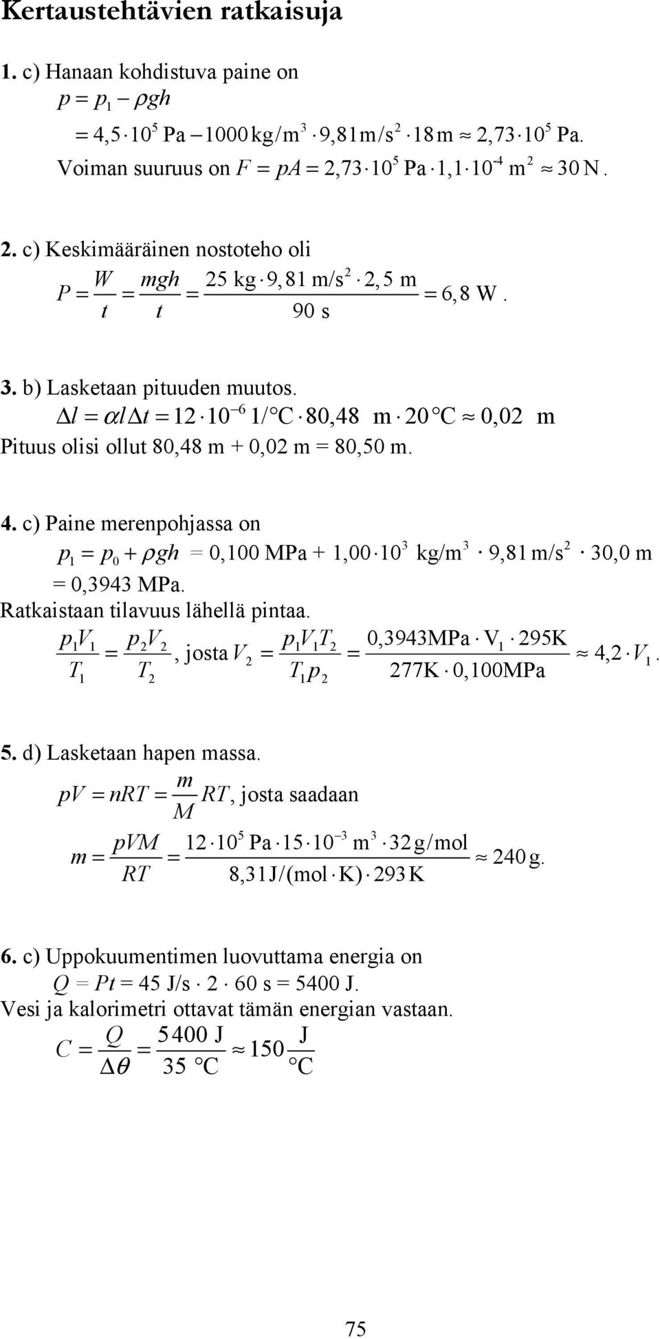 c) Paine merenohjassa on = + ρgh =, MPa +, kg/m 9,8 m/s, m =,94 MPa. Ratkaistaan tilavuus lähellä intaa. V V V T,94MPa V 95K =, josta V = = 4, V. T T T 77K,MPa 5.