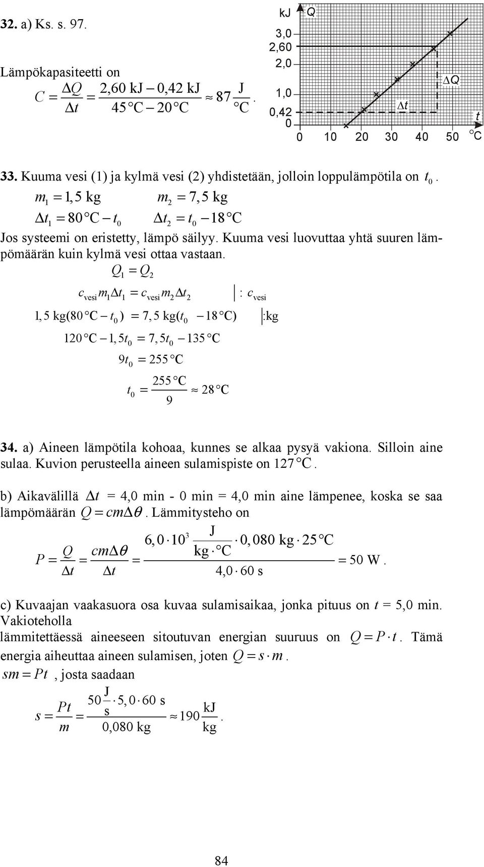 Q = Q c m Δt = c m Δt : c vesi vesi vesi,5 kg(8 t ) = 7,5 kg( t 8 ) :kg,5t = 7,5t 5 9t = 55 t 55 = 8 9 4. a) Aineen lämötila kohoaa, kunnes se alkaa ysyä vakiona. Silloin aine sulaa.