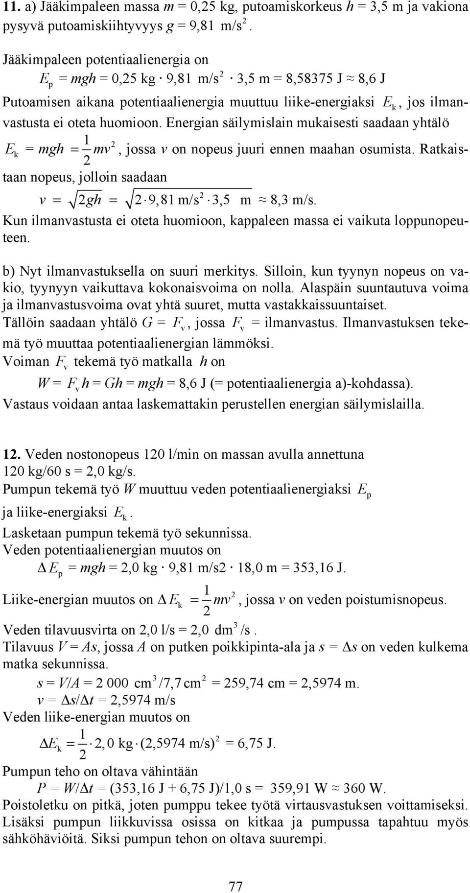 Energian säilymislain mukaisesti saadaan yhtälö E k = mgh = mv, jossa v on noeus juuri ennen maahan osumista. Ratkaistaan noeus, jolloin saadaan v = gh = 9,8 m/s,5 m 8, m/s.