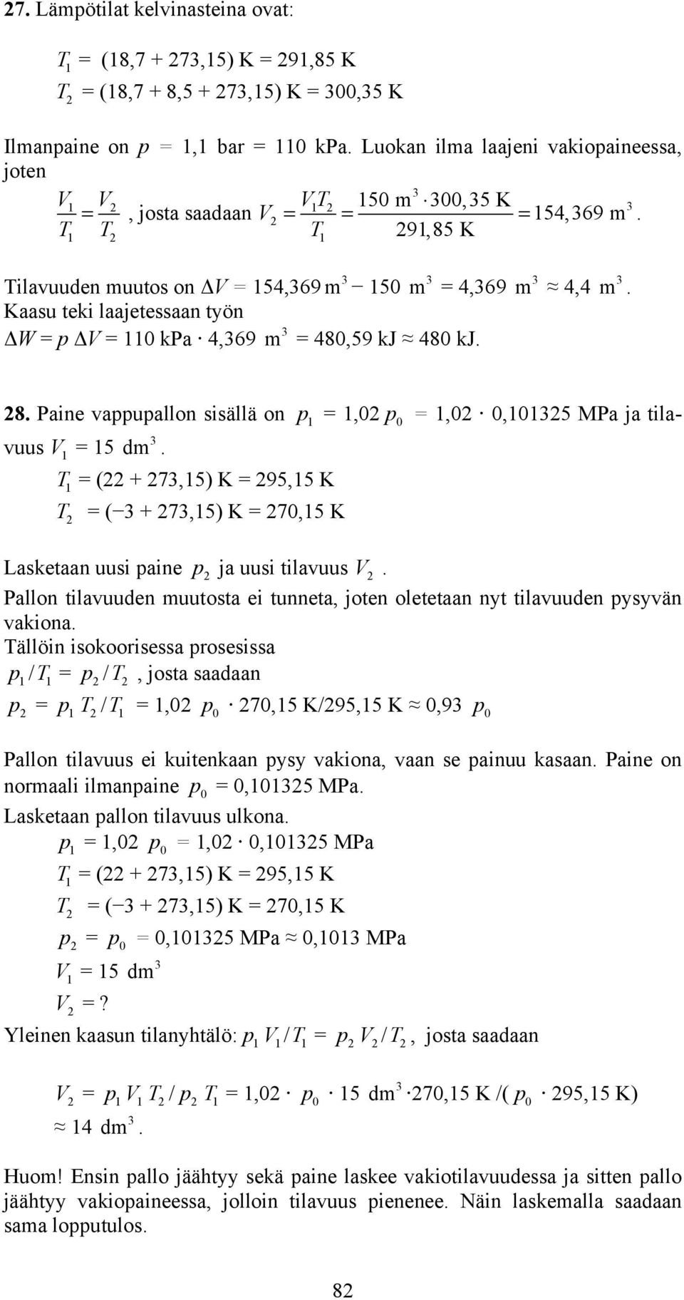 T T T 9,85 K Tilavuuden muutos on ΔV = 54,69 m 5 Kaasu teki laajetessaan työn ΔW = ΔV = kpa 4,69 m = 4,69 m = 48,59 kj 48 kj. m 4,4 m. 8. Paine vauallon sisällä on =, =,,5 MPa ja tilavuus V = 5 dm.