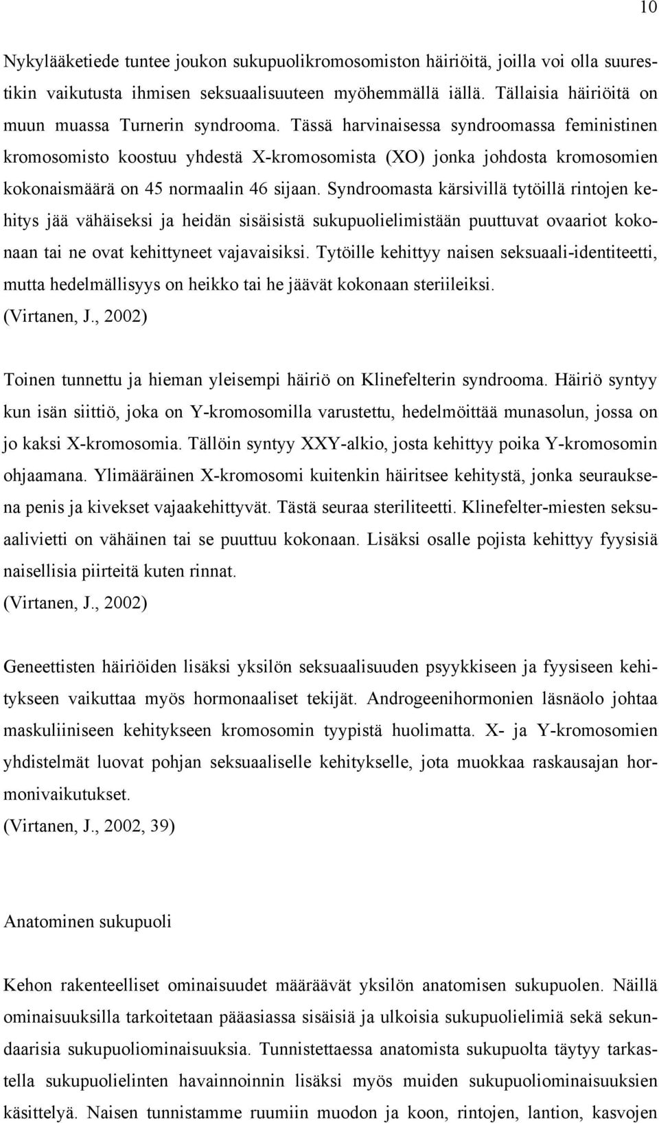 Tässä harvinaisessa syndroomassa feministinen kromosomisto koostuu yhdestä X-kromosomista (XO) jonka johdosta kromosomien kokonaismäärä on 45 normaalin 46 sijaan.