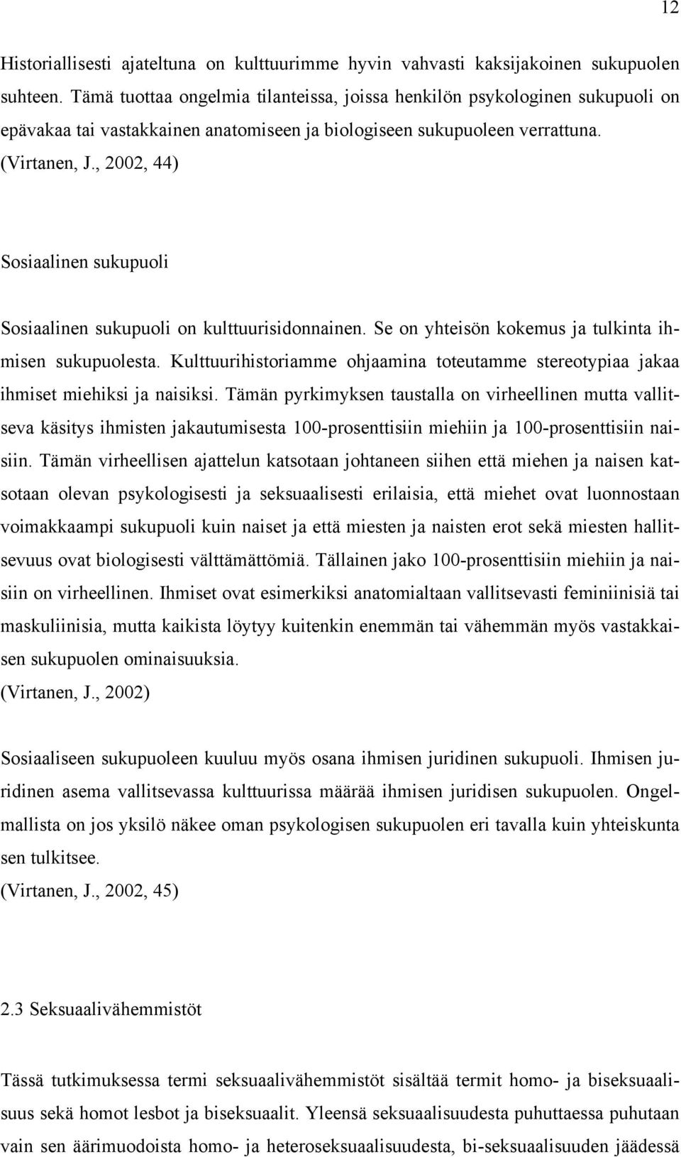 , 2002, 44) Sosiaalinen sukupuoli Sosiaalinen sukupuoli on kulttuurisidonnainen. Se on yhteisön kokemus ja tulkinta ihmisen sukupuolesta.