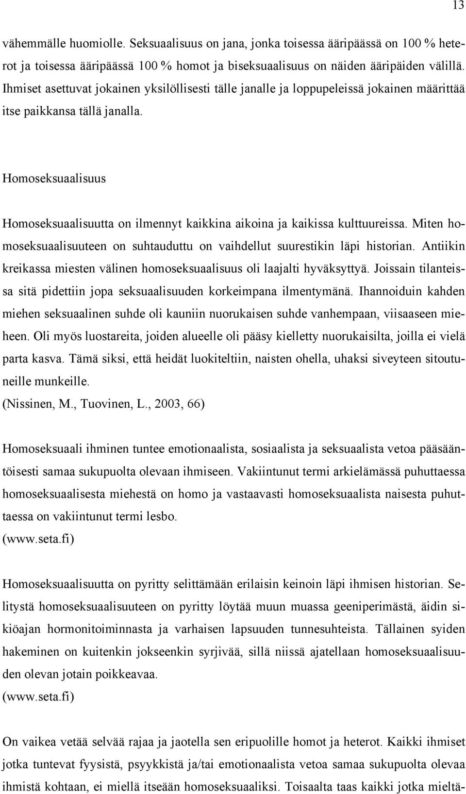 Homoseksuaalisuus Homoseksuaalisuutta on ilmennyt kaikkina aikoina ja kaikissa kulttuureissa. Miten homoseksuaalisuuteen on suhtauduttu on vaihdellut suurestikin läpi historian.