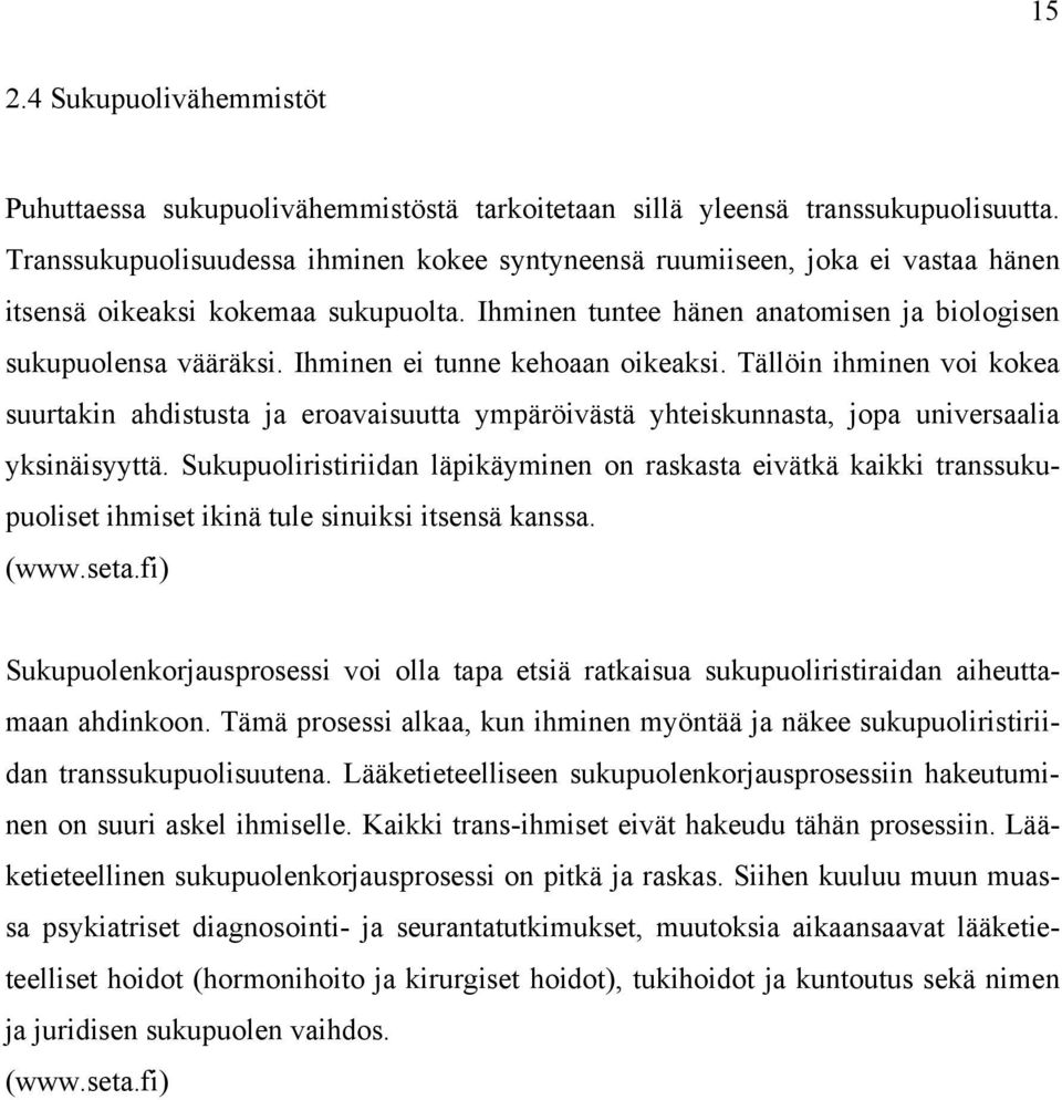 Ihminen ei tunne kehoaan oikeaksi. Tällöin ihminen voi kokea suurtakin ahdistusta ja eroavaisuutta ympäröivästä yhteiskunnasta, jopa universaalia yksinäisyyttä.