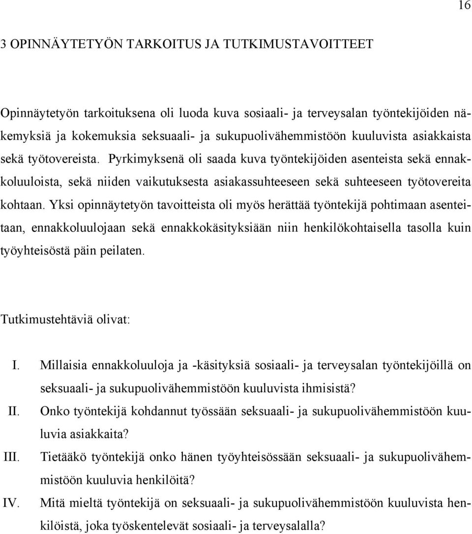 Pyrkimyksenä oli saada kuva työntekijöiden asenteista sekä ennakkoluuloista, sekä niiden vaikutuksesta asiakassuhteeseen sekä suhteeseen työtovereita kohtaan.