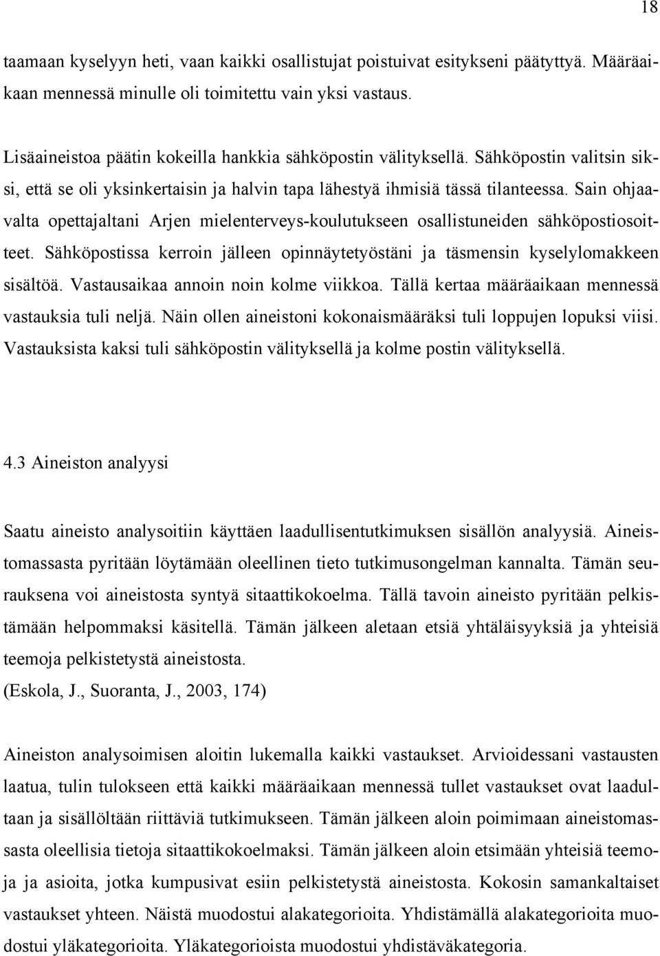 Sain ohjaavalta opettajaltani Arjen mielenterveys-koulutukseen osallistuneiden sähköpostiosoitteet. Sähköpostissa kerroin jälleen opinnäytetyöstäni ja täsmensin kyselylomakkeen sisältöä.