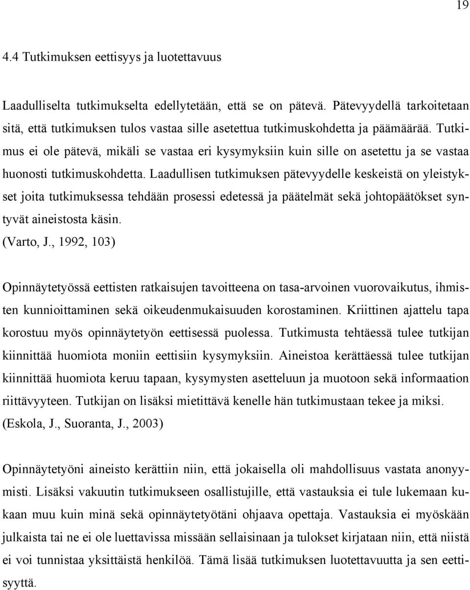 Tutkimus ei ole pätevä, mikäli se vastaa eri kysymyksiin kuin sille on asetettu ja se vastaa huonosti tutkimuskohdetta.