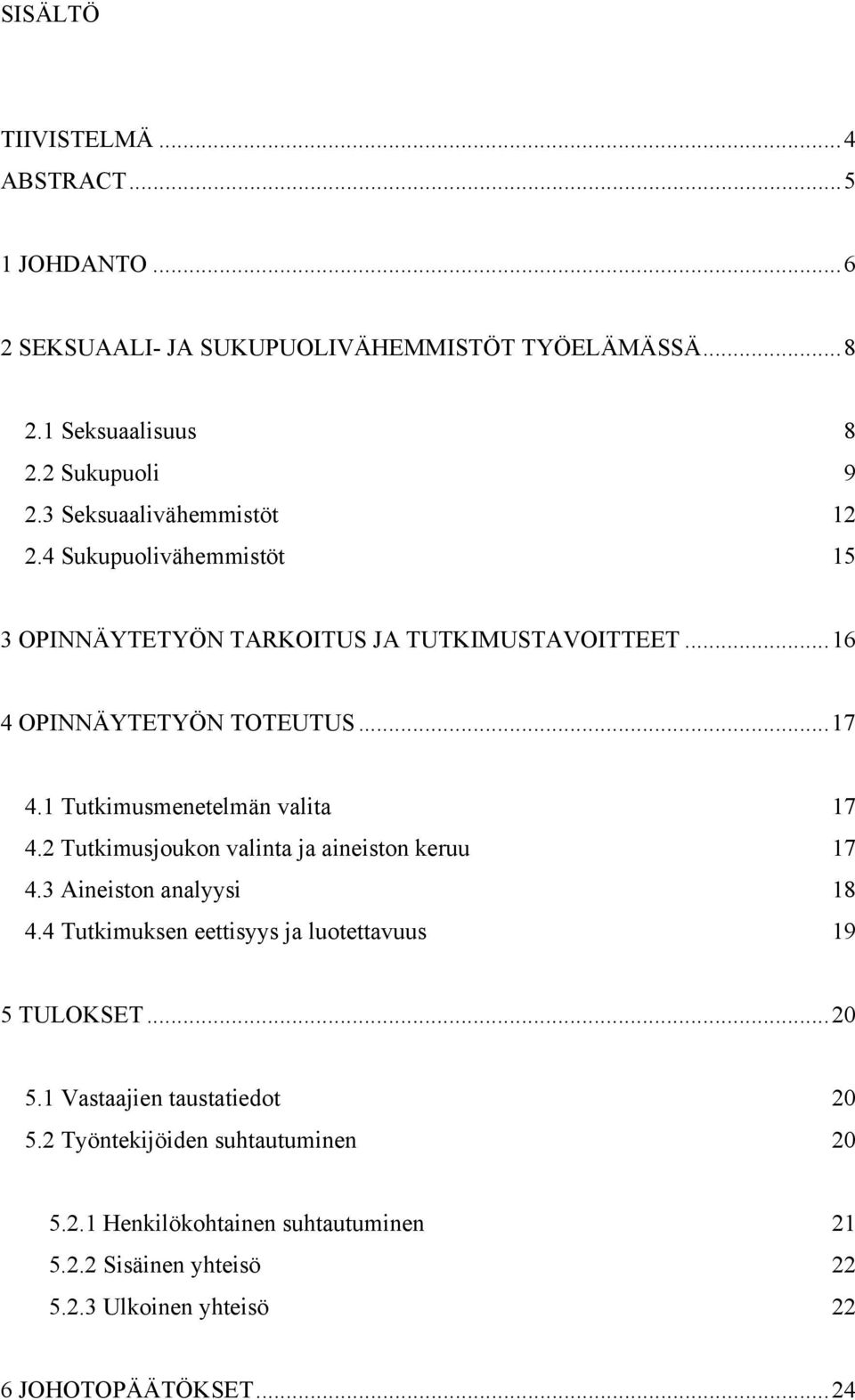 1 Tutkimusmenetelmän valita 17 4.2 Tutkimusjoukon valinta ja aineiston keruu 17 4.3 Aineiston analyysi 18 4.