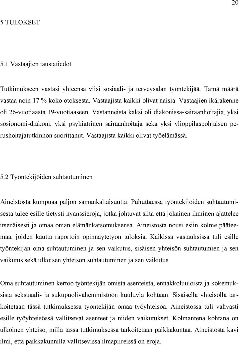 Vastanneista kaksi oli diakonissa-sairaanhoitajia, yksi sosionomi-diakoni, yksi psykiatrinen sairaanhoitaja sekä yksi ylioppilaspohjaisen perushoitajatutkinnon suorittanut.