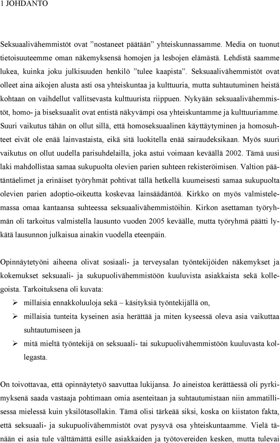 Seksuaalivähemmistöt ovat olleet aina aikojen alusta asti osa yhteiskuntaa ja kulttuuria, mutta suhtautuminen heistä kohtaan on vaihdellut vallitsevasta kulttuurista riippuen.