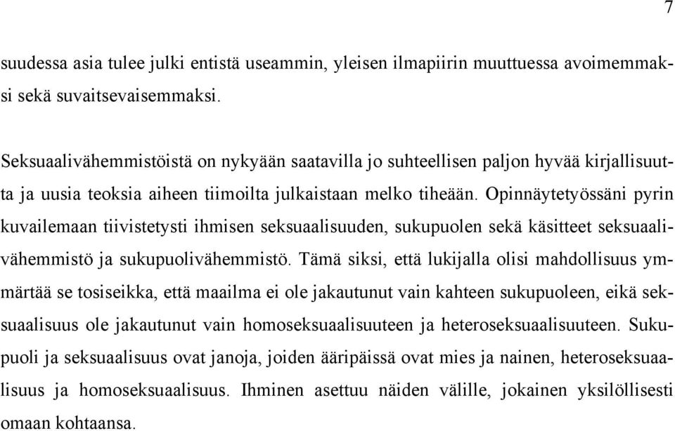 Opinnäytetyössäni pyrin kuvailemaan tiivistetysti ihmisen seksuaalisuuden, sukupuolen sekä käsitteet seksuaalivähemmistö ja sukupuolivähemmistö.