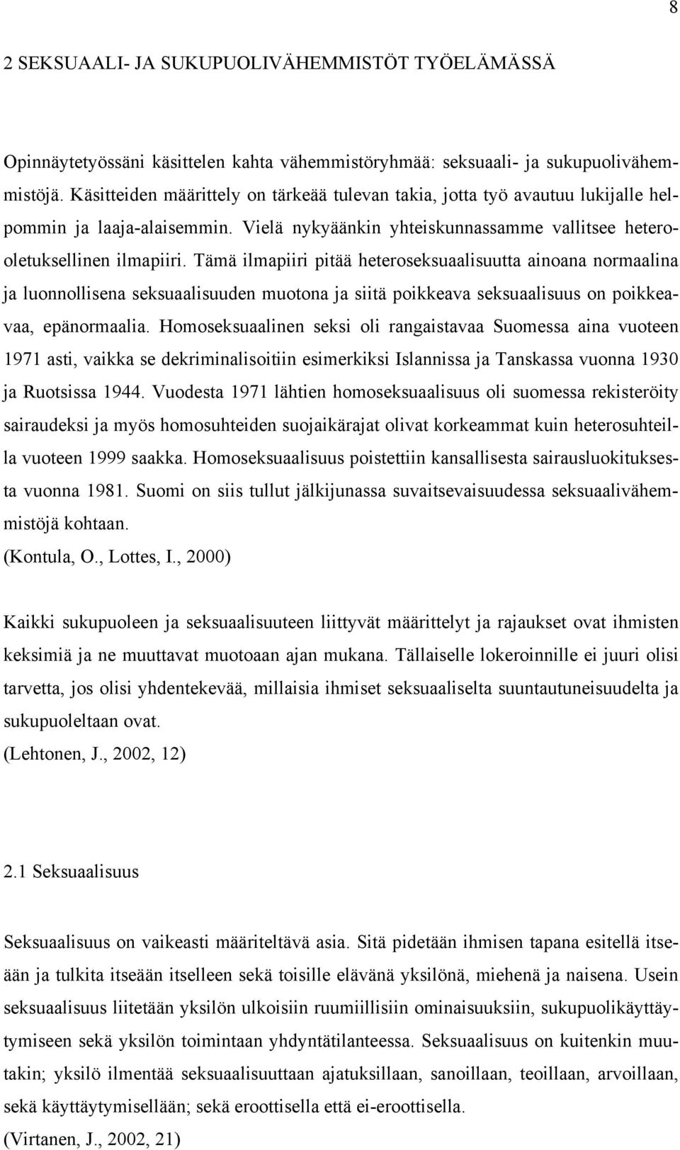 Tämä ilmapiiri pitää heteroseksuaalisuutta ainoana normaalina ja luonnollisena seksuaalisuuden muotona ja siitä poikkeava seksuaalisuus on poikkeavaa, epänormaalia.