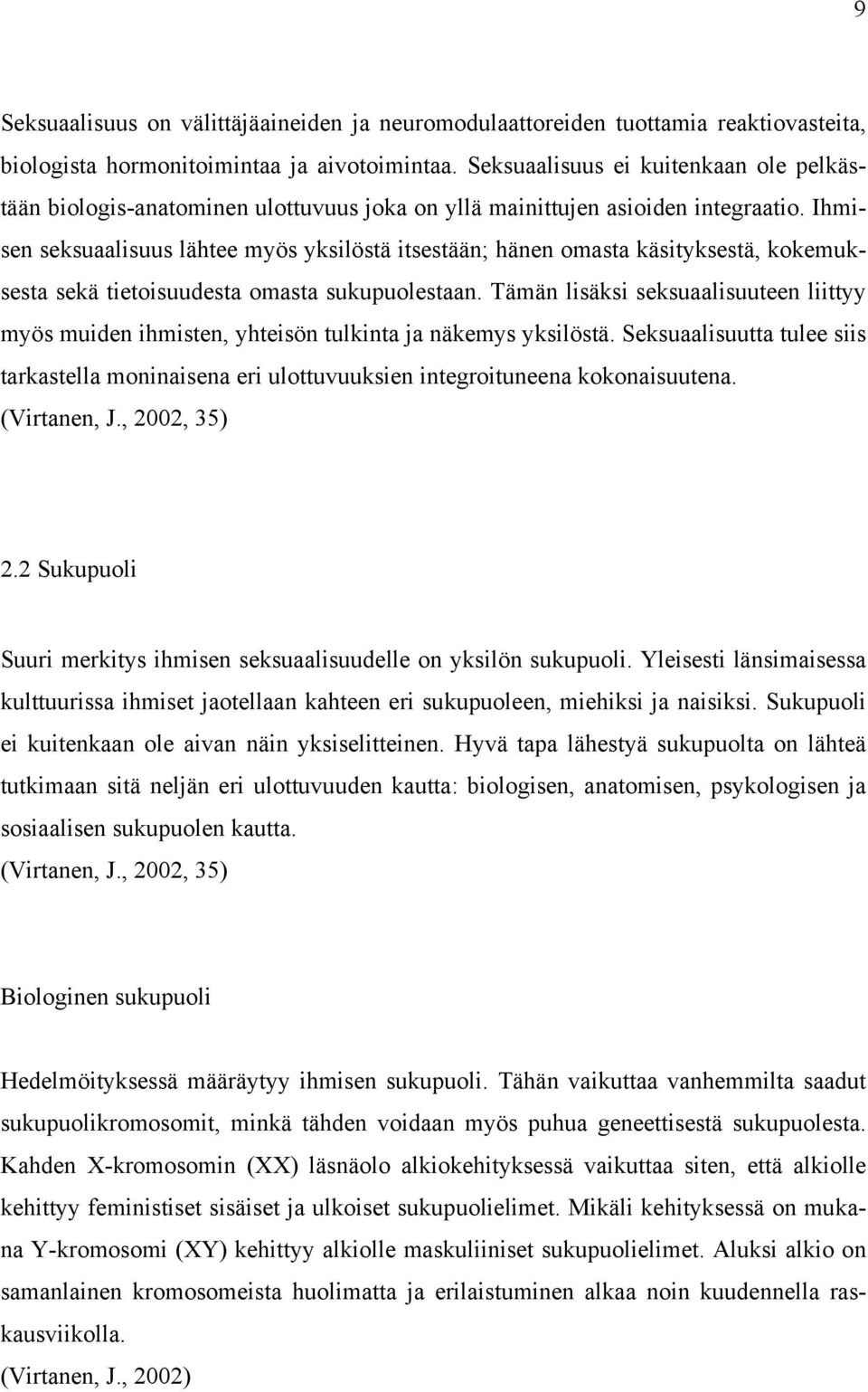 Ihmisen seksuaalisuus lähtee myös yksilöstä itsestään; hänen omasta käsityksestä, kokemuksesta sekä tietoisuudesta omasta sukupuolestaan.