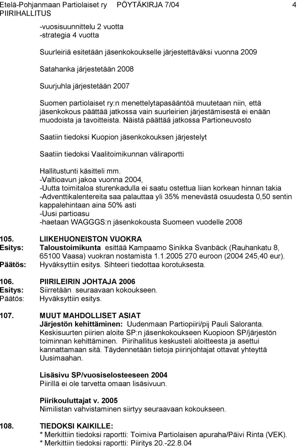 Näistä päättää jatkossa Partioneuvosto Saatiin tiedoksi Kuopion jäsenkokouksen järjestelyt Saatiin tiedoksi Vaalitoimikunnan väliraportti Hallitustunti käsitteli mm.