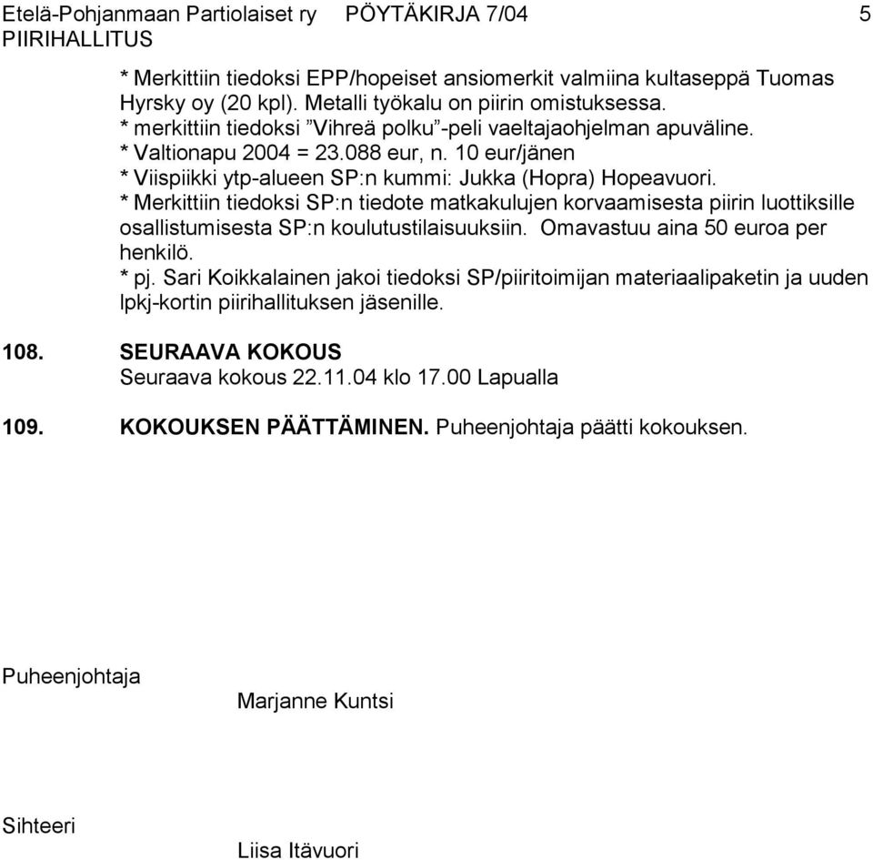 * Merkittiin tiedoksi SP:n tiedote matkakulujen korvaamisesta piirin luottiksille osallistumisesta SP:n koulutustilaisuuksiin. Omavastuu aina 50 euroa per henkilö. * pj.