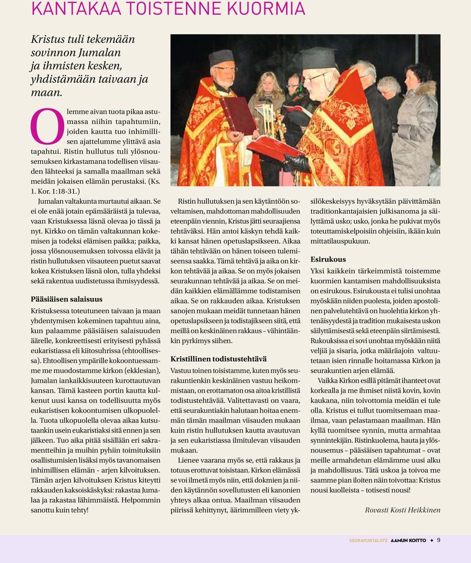 Ristin hullutus tuli ylösnousemuksen kirkastamana todellisen viisauden lähteeksi ja samalla maailman sekä meidän jokaisen elämän perustaksi. (Ks. 1. Kor. 1:18-31.) Jumalan valtakunta murtautui aikaan.