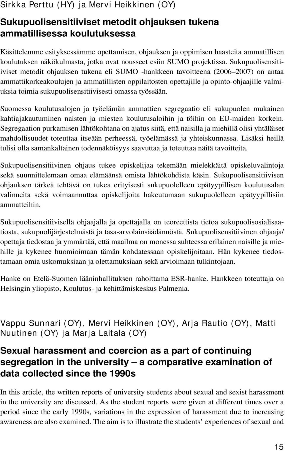 Sukupuolisensitiiviset metodit ohjauksen tukena eli SUMO -hankkeen tavoitteena (2006 2007) on antaa ammattikorkeakoulujen ja ammatillisten oppilaitosten opettajille ja opinto-ohjaajille valmiuksia