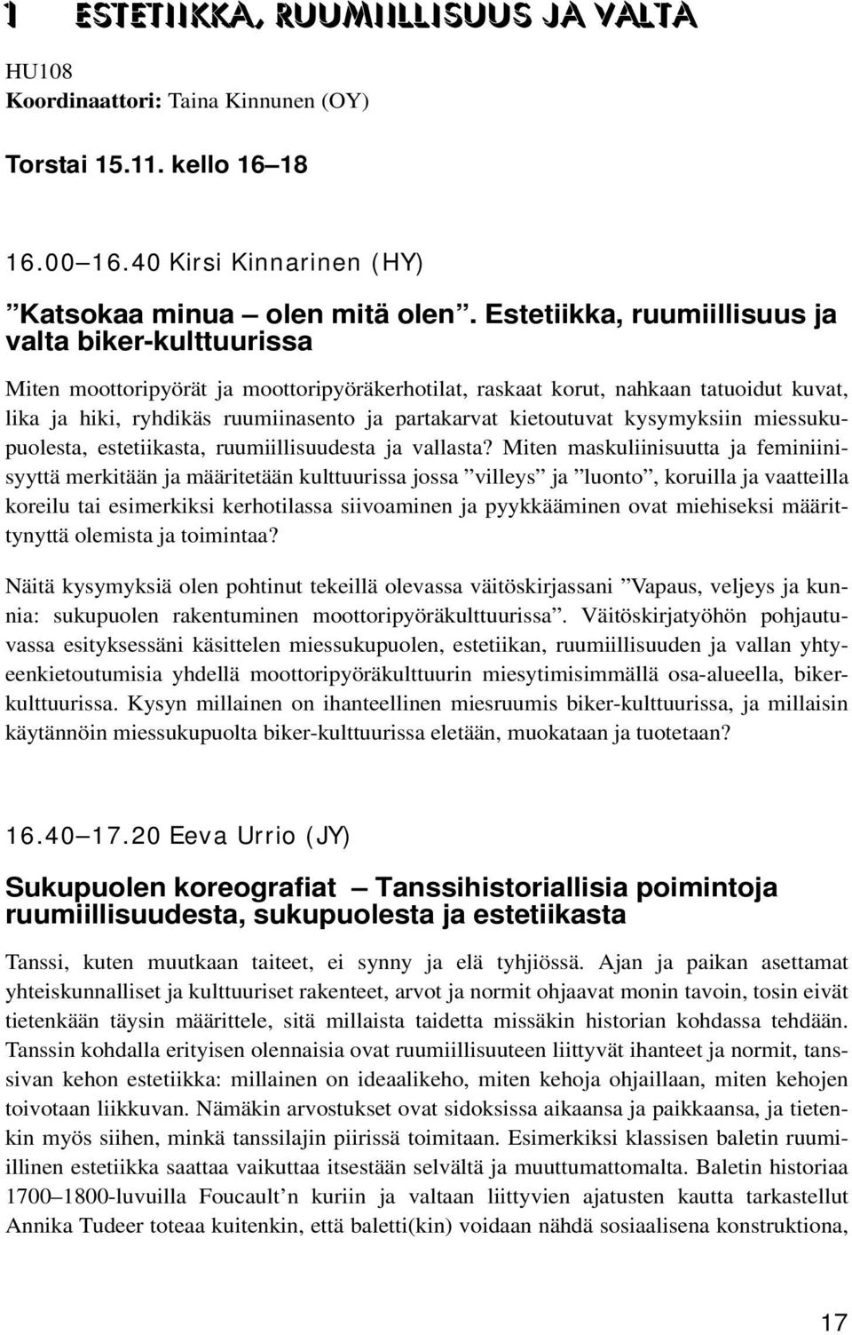 kietoutuvat kysymyksiin miessukupuolesta, estetiikasta, ruumiillisuudesta ja vallasta?