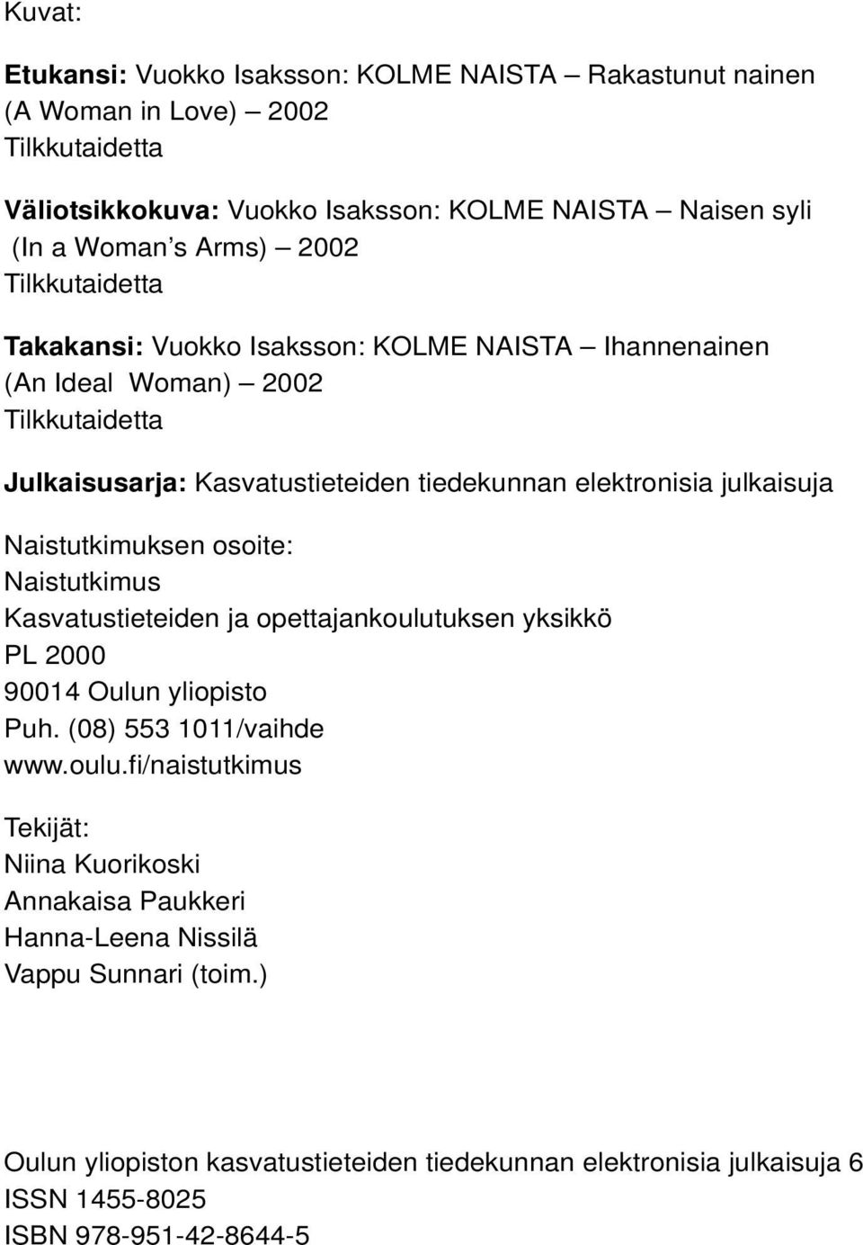 Naistutkimuksen osoite: Naistutkimus Kasvatustieteiden ja opettajankoulutuksen yksikkö PL 2000 90014 Oulun yliopisto Puh. (08) 553 1011/vaihde www.oulu.fi/naistutkimus Tekijät: Niina Kuorikoski Annakaisa Paukkeri Hanna-Leena Nissilä Vappu Sunnari (toim.