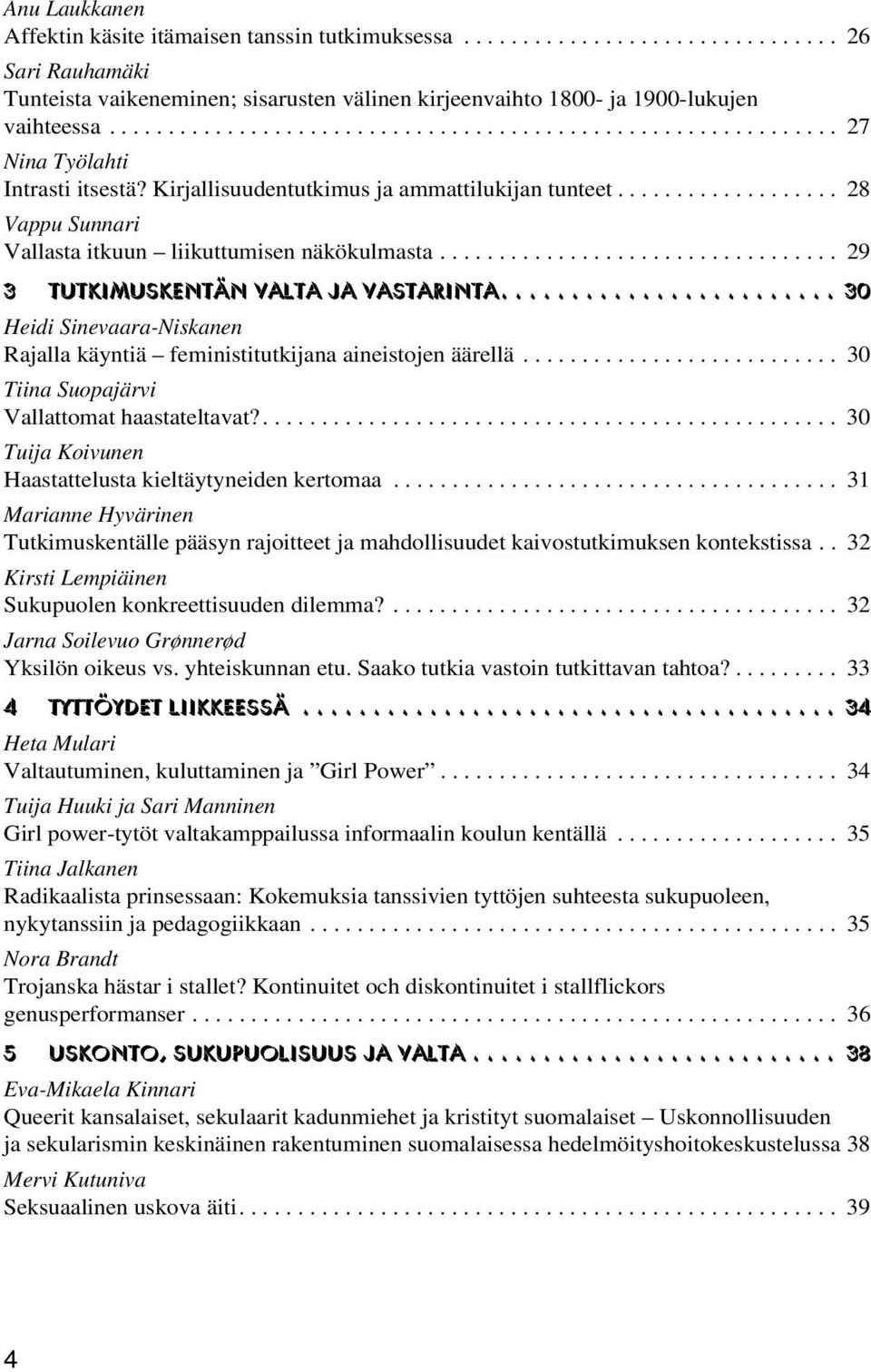 .................. 28 Vappu Sunnari Vallasta itkuun liikuttumisen näkökulmasta.................................. 29 3 TUTKIMUSKENTÄN VALTA JA VASTARINTA.