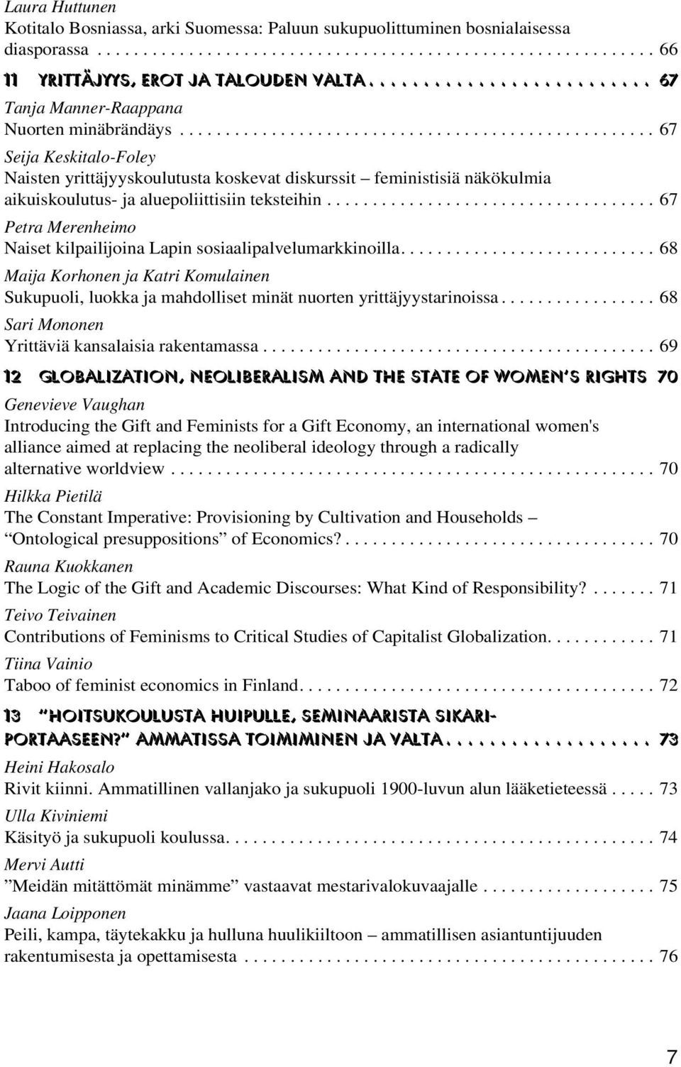 ................................................... 67 Seija Keskitalo-Foley Naisten yrittäjyyskoulutusta koskevat diskurssit feministisiä näkökulmia aikuiskoulutus- ja aluepoliittisiin teksteihin.