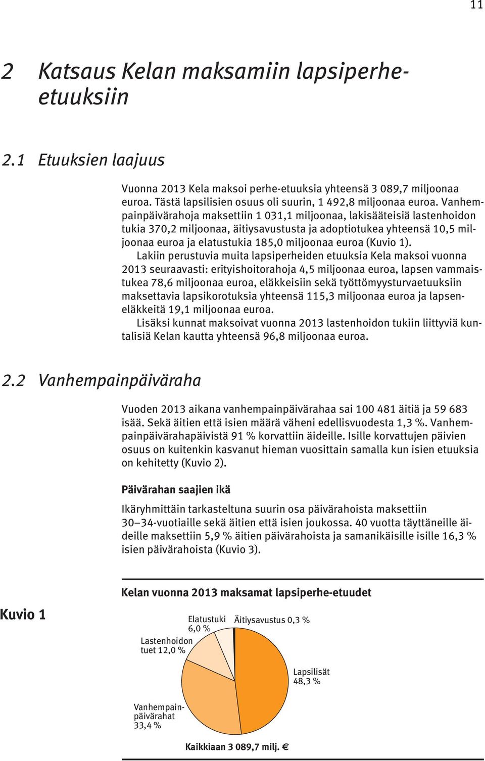 Vanhempainpäivärahoja maksettiin 1 031,1 miljoonaa, lakisääteisiä lastenhoidon tukia 370,2 miljoonaa, äitiysavustusta ja adoptiotukea yhteensä 10,5 miljoonaa euroa ja elatustukia 185,0 miljoonaa