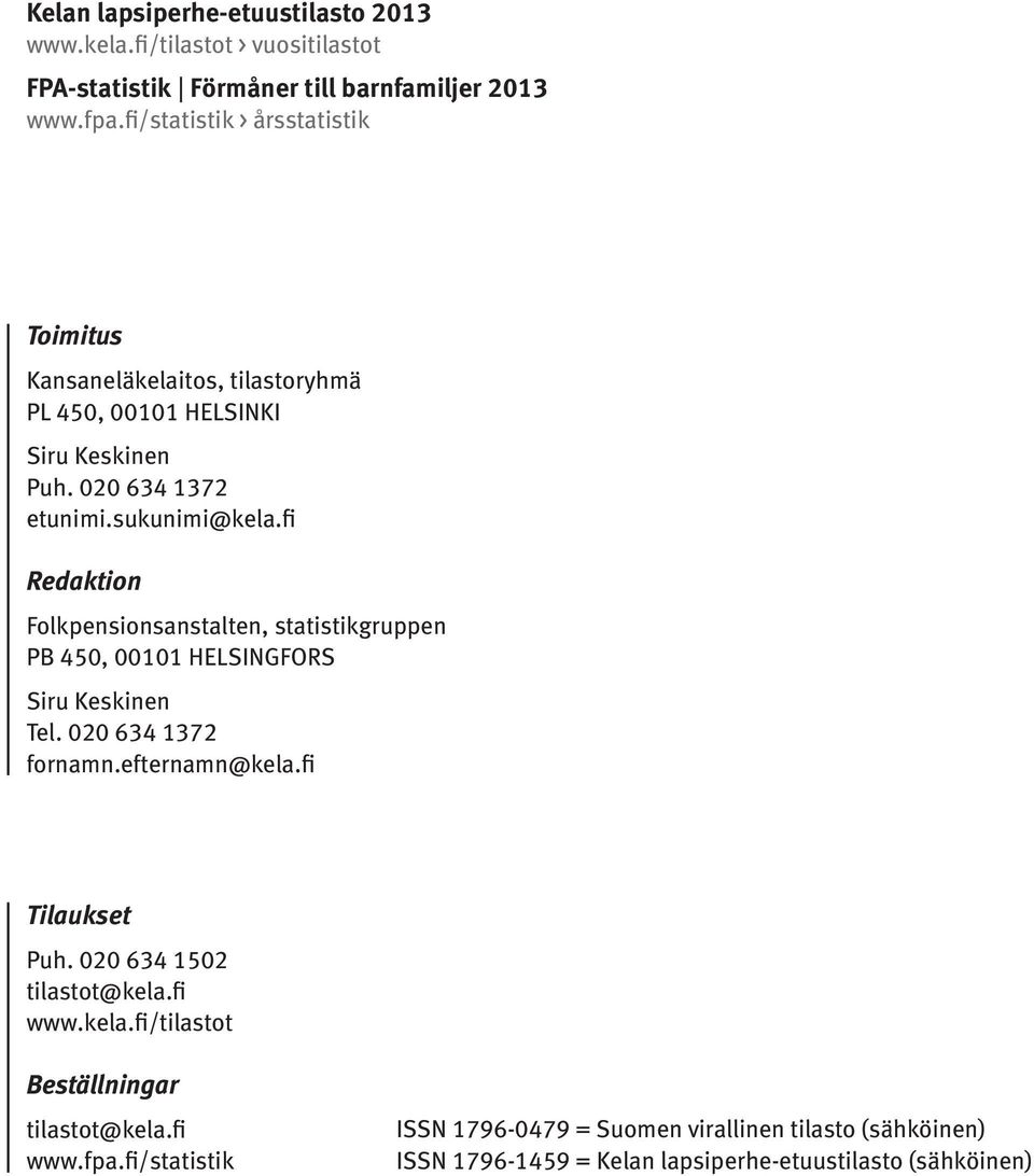 fi Redaktion Folkpensionsanstalten, statistikgruppen PB 450, 00101 HELSINGFORS Siru Keskinen Tel. 020 634 1372 fornamn.efternamn@kela.fi Tilaukset Puh.