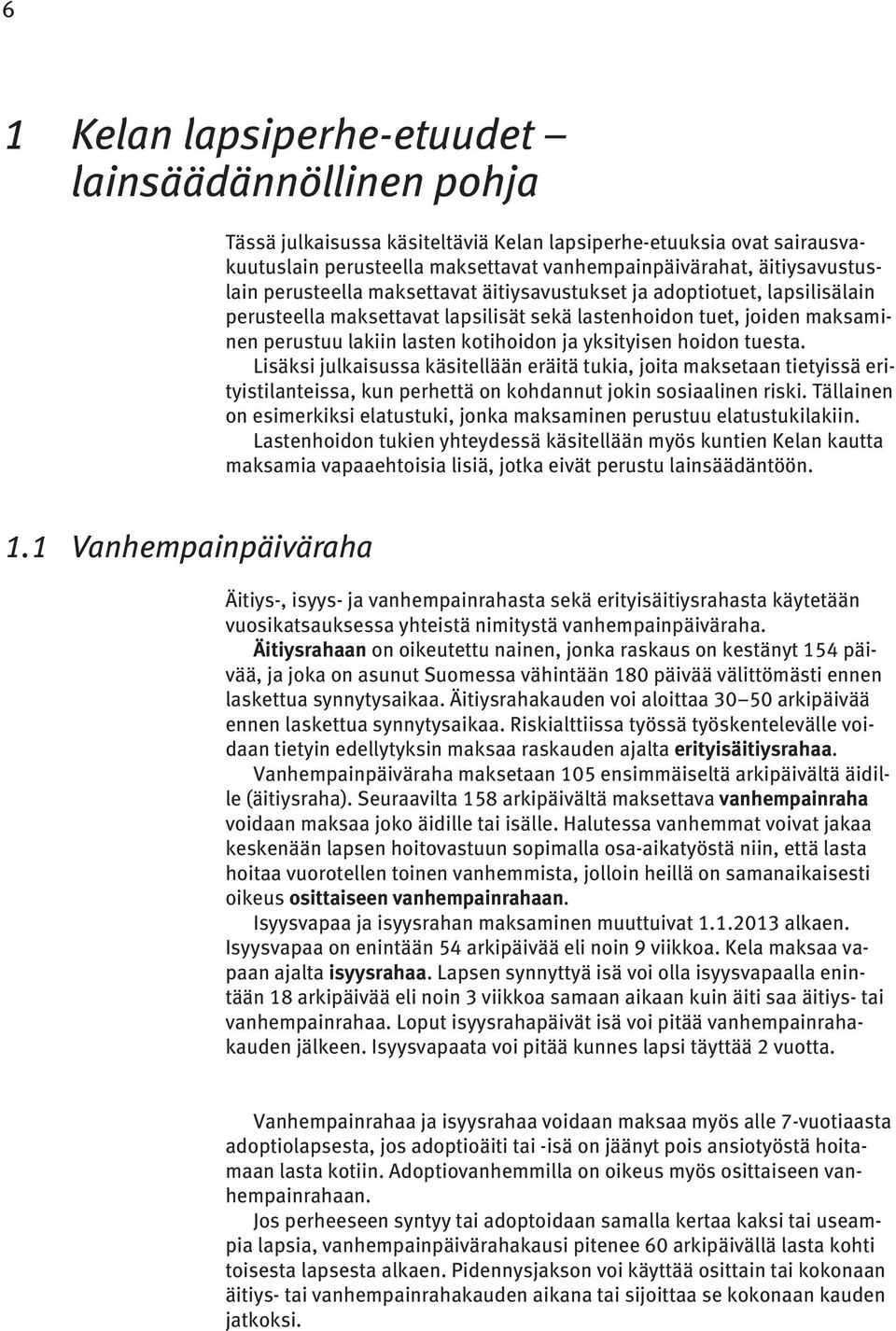 hoidon tuesta. Lisäksi julkaisussa käsitellään eräitä tukia, joita maksetaan tietyissä erityistilanteissa, kun perhettä on kohdannut jokin sosiaalinen riski.