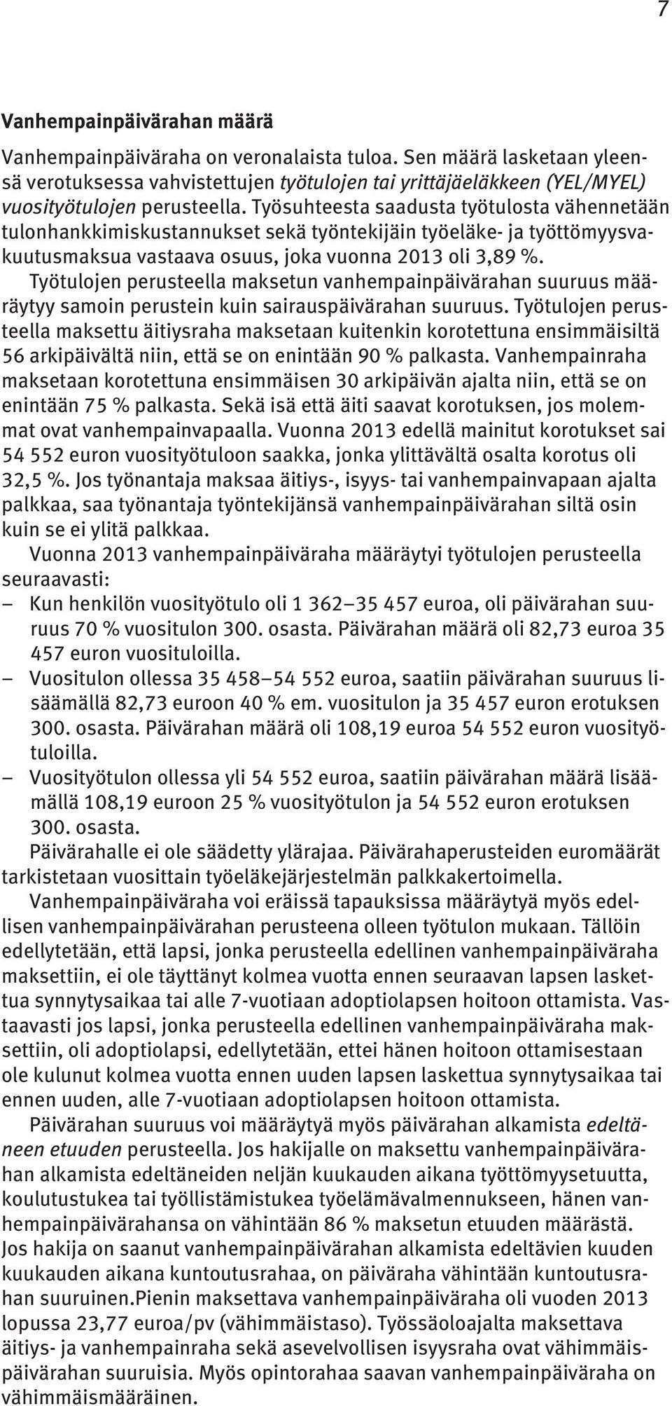 Työtulojen perusteella maksetun vanhempainpäivärahan suuruus määräytyy samoin perustein kuin sairauspäivärahan suuruus.