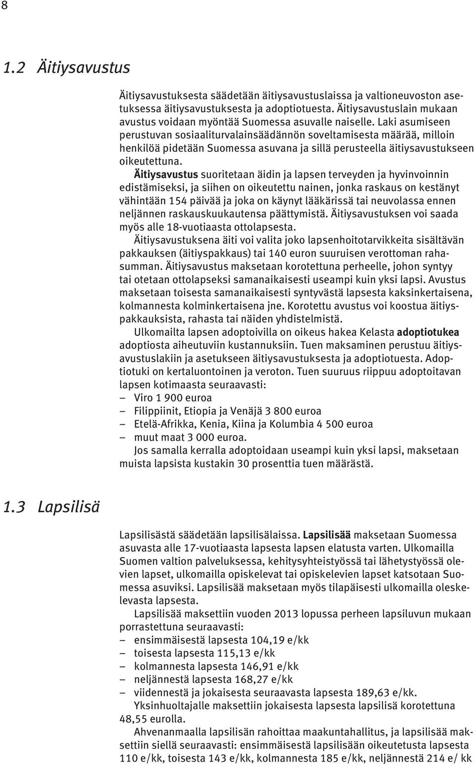 Laki asumiseen perustuvan sosiaaliturvalainsäädännön soveltamisesta määrää, milloin henkilöä pidetään Suomessa asuvana ja sillä perusteella äitiysavustukseen oikeutettuna.