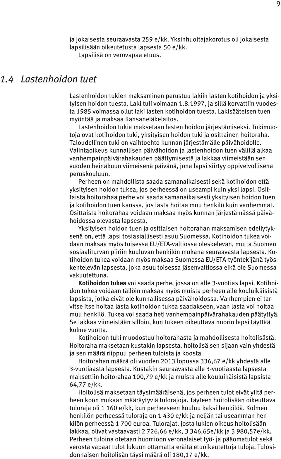 1997, ja sillä korvattiin vuodesta 1985 voimassa ollut laki lasten kotihoidon tuesta. Lakisääteisen tuen myöntää ja maksaa Kansaneläkelaitos.