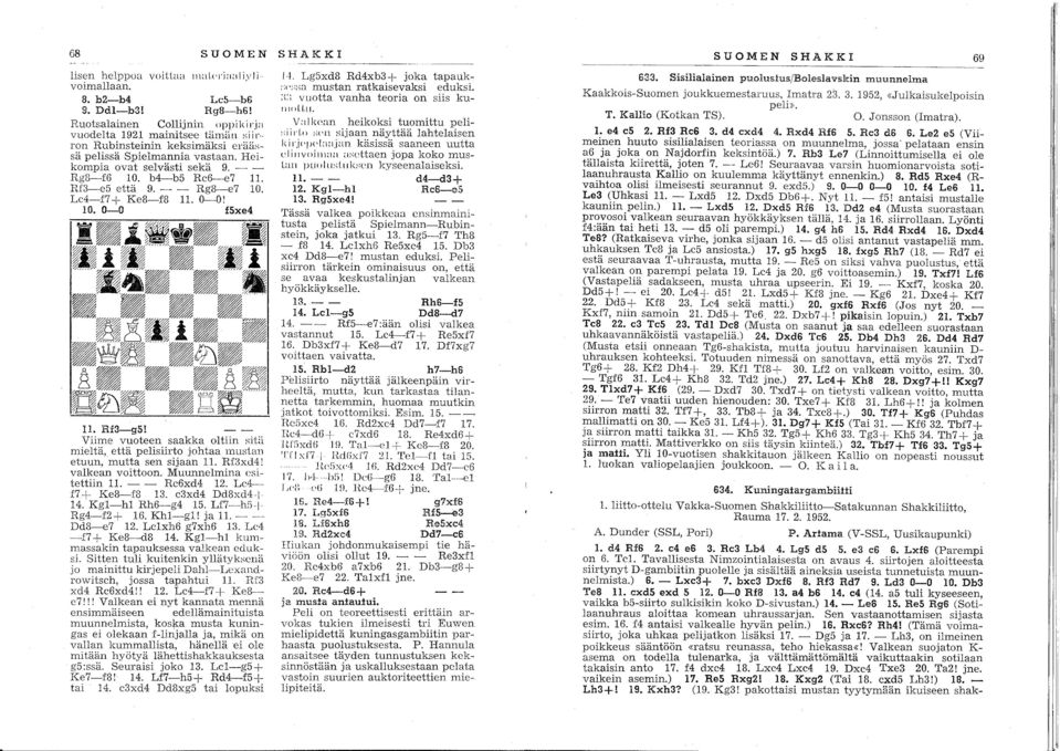 Rf3--e5 että 9. - - Rg8--e7 0. Lc4-f7 + Ke8-f8. O~O! 0. 0-0 f5xe4 II. Rf3-g5! Viime vuteen saakka ltiin sitii mieltä, että pelisiirt jhtaa mustan etuun, mutta sen sijaan. Rf:3xd4! valkean vittn.