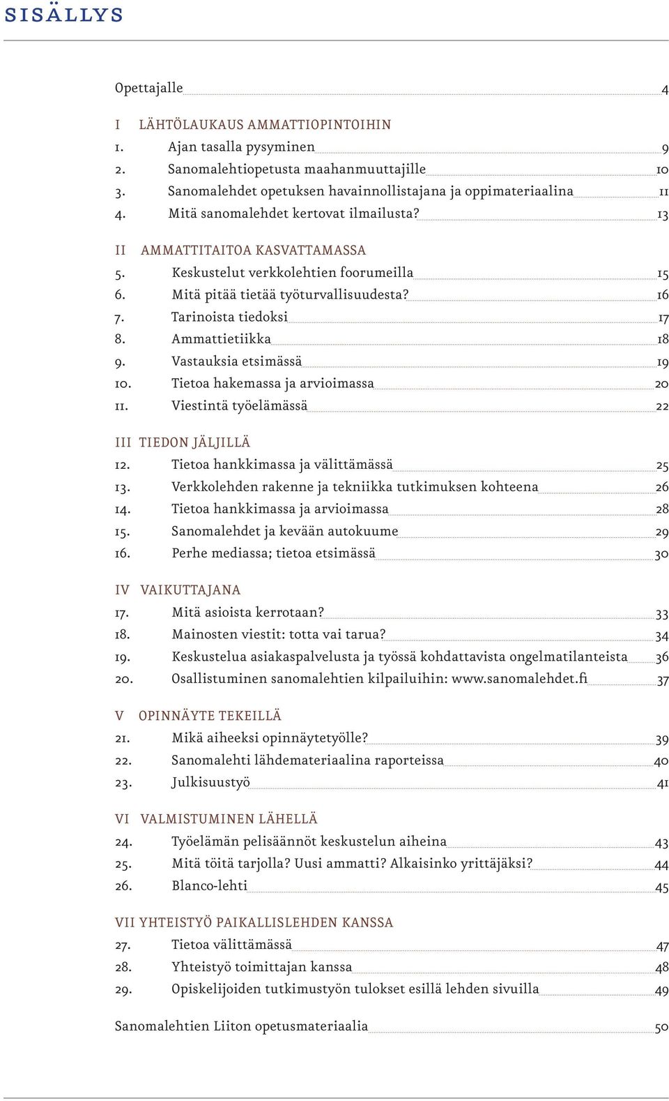 Vastauksia etsimässä 10. Tietoa hakemassa ja arvioimassa 11. Viestintä työelämässä III TIEDON JÄLJILLÄ 12. Tietoa hankkimassa ja välittämässä 13.